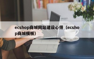 ecshop商城网站建设心得（ecshop商城模板）