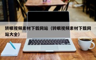 转眼视频素材下载网站（转眼视频素材下载网站大全）