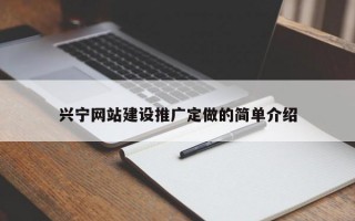 兴宁网站建设推广定做的简单介绍