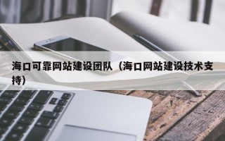 海口可靠网站建设团队（海口网站建设技术支持）