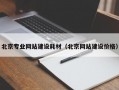 北京专业网站建设耗材（北京网站建设价格）