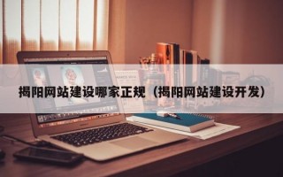揭阳网站建设哪家正规（揭阳网站建设开发）