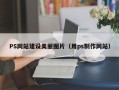 PS网站建设美丽图片（用ps制作网站）