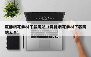 沉静烟花素材下载网站（沉静烟花素材下载网站大全）