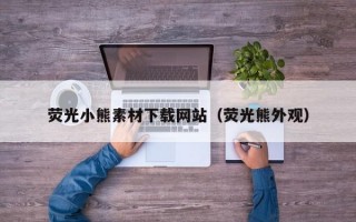 荧光小熊素材下载网站（荧光熊外观）