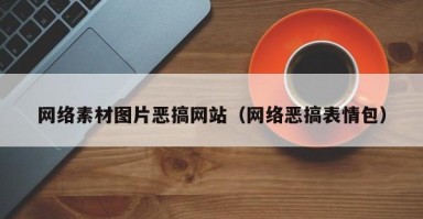 网络素材图片恶搞网站（网络恶搞表情包）