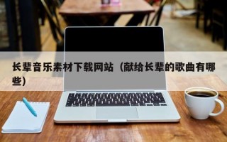 长辈音乐素材下载网站（献给长辈的歌曲有哪些）