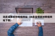 动态音频素材教程网站（动态音频素材教程网站下载）